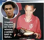  ?? ?? Imagine the odds on Trent winning a golden boot in Qatar...