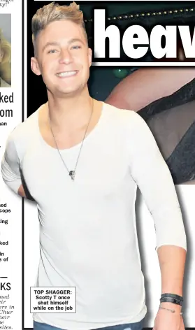  ??  ?? TOP SHAGGER: Scotty T once shat himself while on the job