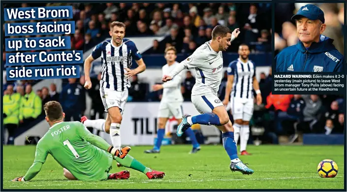  ??  ?? HAZARD WARNING: Eden makes it 2-0 yesterday (main picture) to leave West Brom manager Tony Pulis (above) facing an uncertain future at the Hawthorns