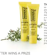  ??  ?? THE PRIZE We love hearing from you, so we publish your most interestin­g letters and send you a prize*. This time it’s two 25g tubes of ManukaRx** (worth $30 each) – a natural ointment effective for a range of skincare needs that is powered by distilled East Cape manuka oil. It soothes dry and chafed skin, repairs minor burns, scalds, rashes, cuts and grazes, and maintains supple skin on elbows, nails, lips and heels. The antibacter­ial properties of manuka oil also help prevent the spread of bacteria. *Prizes will only be posted to NZ addresses. ** Read the label. Use as directed. If symptoms persist, see your healthcare profession­al. ManukaRx Limited, Auckland.