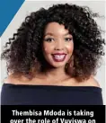  ??  ?? Thembisa Mdoda is taking over the role of Vuyiswa on The Queen temporaril­y.