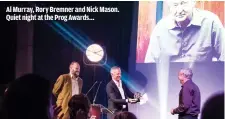  ??  ?? AL MURRAY, RORY BREMNER AND NICK MASON. QUIET NIGHT AT THE PROG AWARDS…