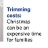  ??  ?? Trimming costs: Christmas can be an expensive time for families