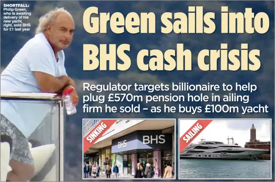  ??  ?? SHORTFALL: Philip Green, who is awaiting delivery of his new yacht, right, sold BHS for £1 last year