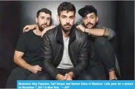  ??  ?? Musicians Haig Papazian, Carl Gerges and Hamed Sinno of Mashrou’ Leila pose for a picture on November 1, 2017 in New York. — AFP