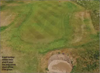  ??  ?? A pot bunker comes into play if your tee shot lands short of the 17th green.