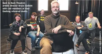  ??  ?? Back to Back Theatre's artistic director Bruce Godwin with cast members at their Geelong rehearsal studio.