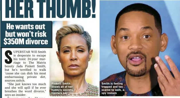  ?? ?? Pinkett Smith knows all of her hubby’s secrets, tipsters say
Smith is feeling trapped and too scared to walk, a spy reveals