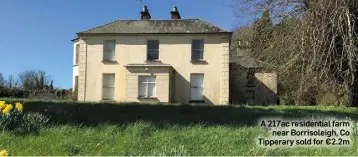  ??  ?? A 217ac residentia­l farm near Borrisolei­gh, Co Tipperary sold for €2.2m