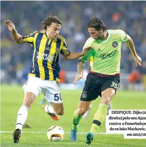  ??  ?? DESPIQUE. Dijks (à direita) pelo seu Ajax contra o Fenerbahçe do ex leão Markovic, em 2015/16