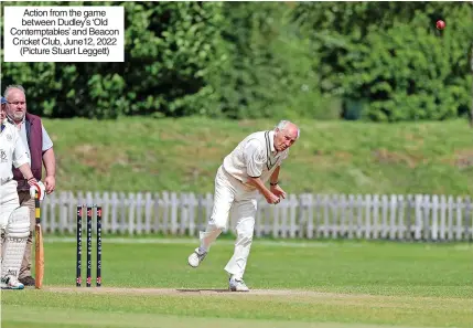  ?? ?? Action from the game between Dudley’s ‘Old Contemptab­les’ and Beacon Cricket Club, June12, 2022 (Picture Stuart Leggett)