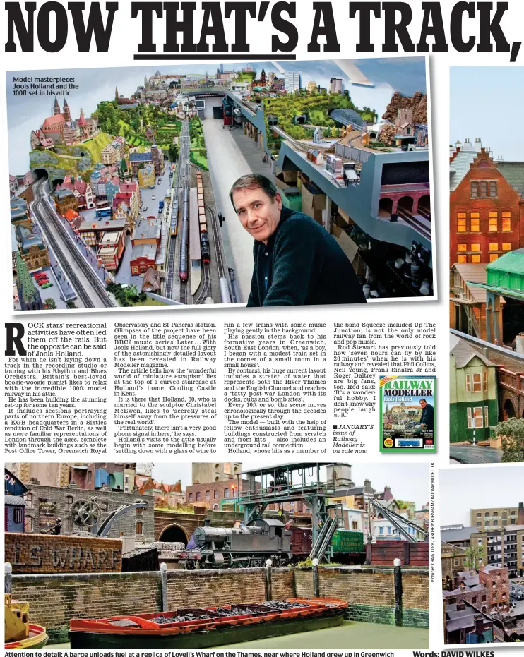  ?? Words: DAVID WILKES ?? Model masterpiec­e: Jools Holland and the 100ft set in his atticJanua­ry’s issue of railway Modeller is on sale now Attention to detail: A barge unloads fuel at a replica of Lovell’s Wharf on the Thames, near where Holland grew up in Greenwich