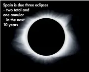  ??  ?? Spain is due three eclipses – two total and one annular – in the next 10 years