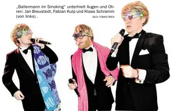  ?? BILD: TOBIAS FRICK ?? „Ballermann im Smoking“unterhielt Augen und Ohren: Jan Breustedt, Fabian Kulp und Klaas Schramm (von links) .