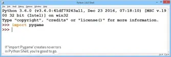  ??  ?? If ‘import Pygame’ creates no errors in Python Shell, you’re good to go.