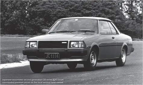  ?? ?? Japanese-assembled second generation CB series 626 coupe commanded premium prices on the local second hand market