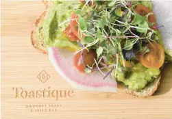  ?? ?? Toastique Gourmet Toast and Juice Bar in Bethlehem also features an Avocado Smash.