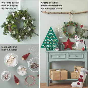  ??  ?? Welcome guests with an elegant festive wreath Make your own fillable baubles Create beautiful bespoke decoration­s for a personal touch It’s all about you!