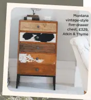  ??  ?? Montana vintage-style five-drawer chest, £329, atkin & thyme