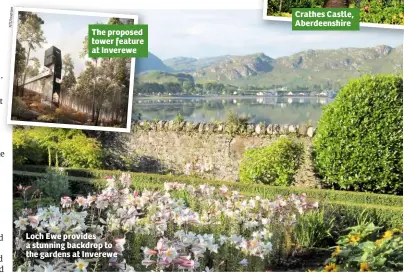  ??  ?? The proposed tower feature at Inverewe Loch Ewe provides a stunning backdrop to the gardens at Inverewe Crathes Castle, Aberdeensh­ire e w re ve In / TS N