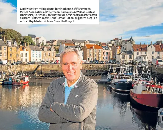  ?? Pictures: Steve MacDougall. ?? Claopctkio­w n isi e n fhroe m rem...ain picture: Tom Mackenzie of Fishermen’s Mutual Associatio­n at Pittenweem harbour; G&J Wilson Seafood Wholesaler, St Monans; the Brothers in Arms boat; a lobster catch on board Brothers in Arms; and Gordon Cation,...