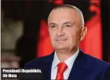  ??  ?? Presidenti i Republikës, Ilir Meta