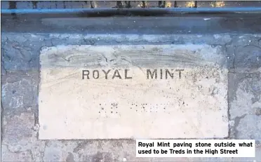  ??  ?? Royal Mint paving stone outside what used to be Treds in the High Street