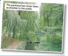  ??  ?? The parkland has never been accessible to the public