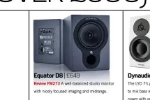  ??  ?? Equator D8 | £649 Review FM273 A well-balanced studio monitor with nicely focused imaging and midrange.