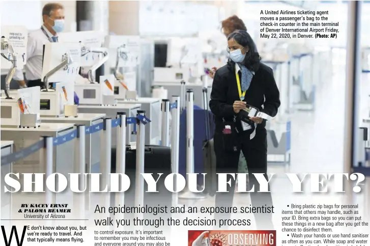  ?? (Photo: AP) ?? E don’t know about you, but we’re ready to travel. And that typically means flying.
A United Airlines ticketing agent moves a passenger’s bag to the check-in counter in the main terminal of Denver Internatio­nal Airport Friday, May 22, 2020, in Denver.