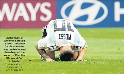  ?? /THE ASAHI SHIMBUN VIA GETTY IMAGES ?? Lionel Messi of Argentina proved far from messianic for his side as he was unable to lead them beyond the round of 16 at the Fifa World Cup in Russia.