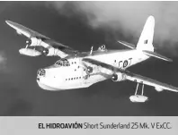  ??  ?? EL HIDROAVIÓN Short Sunderland 25 Mk. V EXCC.