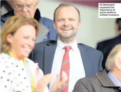  ??  ?? Ed Woodward explained the importance of social media to United’s investors