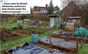  ?? Paul Gillis ?? > Some rents for Bristol allotments could more than double under the controvers­ial plan