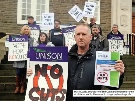  ?? ?? Mark Evans, secretary of the Carmarthen­shire branch of Unison, wants the council to oppose funding cuts.