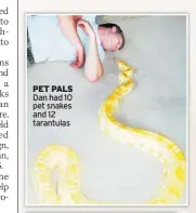  ??  ?? PET PALS Dan had 10 pet snakes and 12 tarantulas