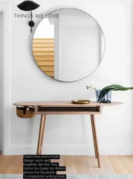  ??  ?? Clean lines and simple design work well together, like this ‘Issy’ mirror by Zuster for Reece above the Studioilse ‘Companions’ writing desk.