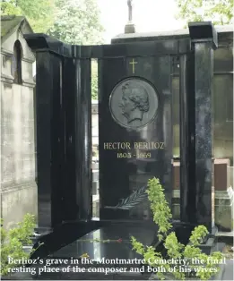  ??  ?? Berlioz’s grave in the Montmartre Cemetery, the final resting place of the composer and both of his wives