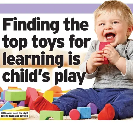  ?? ?? Little ones need the right toys to learn and develop