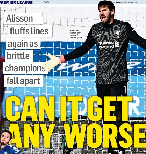  ??  ?? HOWLER: Alisson can’t shrug off another gaffe