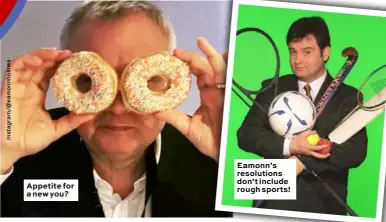  ??  ?? Appetite for a new you?Eamonn’s resolution­s don’t include rough sports!
