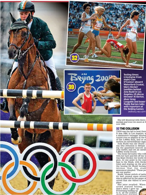  ?? SPORTSFILE/ REX/ GETTY ?? Testing times: (clockwise from main) Cian O’Connor aboard Waterford Crystal, Mary Decker tumbles behind Zola Budd in Los Angeles, US discus thrower Al Oerter, diver Greg Louganis and boxer Paddy Barnes talks with reporters at the Beijing Games