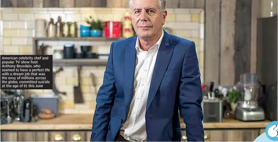  ??  ?? American celebrity chef and popular TV show host Anthony Bourdain, who seemed to have a perfect life with a dream job that was the envy of millions across the globe, committed suicide at the age of 61 this June