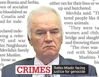  ??  ?? Ratko Mladic facing justice for genocide