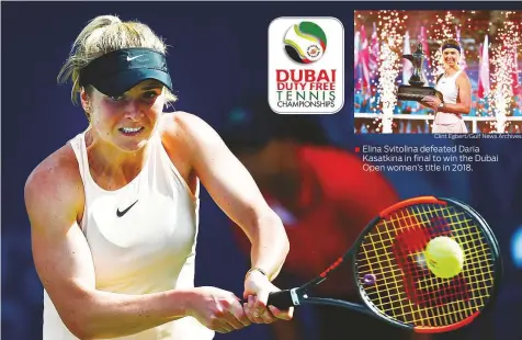  ?? Clint Egbert/Gulf News Archives ?? ■ Elina Svitolina defeated Daria Kasatkina in final to win the Dubai Open women’s title in 2018.