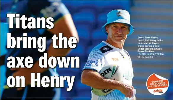  ?? PHOTO: JASON O’BRIEN/ GETTY IMAGES ?? GONE: Then Titans coach Neil Henry looks on as Jarryd Hayne trains during a Gold Coast session at Cbus Super Stadium.