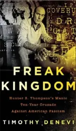  ??  ?? “FREAK KINGDOM: HUNTER S. THOMPSON’S MANIC TEN-YEAR CRUSADE AGAINST AMERICAN FASCISM” Timothy Denevi Public Affairs $28