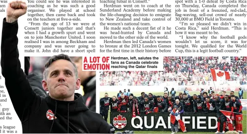  ?? ?? A LOT OF
Herdman, left, salutes the fans as Canada celebrate EMOTION
reaching the Qatar finals