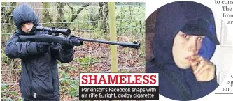  ??  ?? SHAMELESS Parkinson’s Facebook snaps with air rifle &amp;, right, dodgy cigarette
