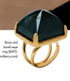  ??  ?? Brass and hawk’s-eye ring ($495, mulberry.com)